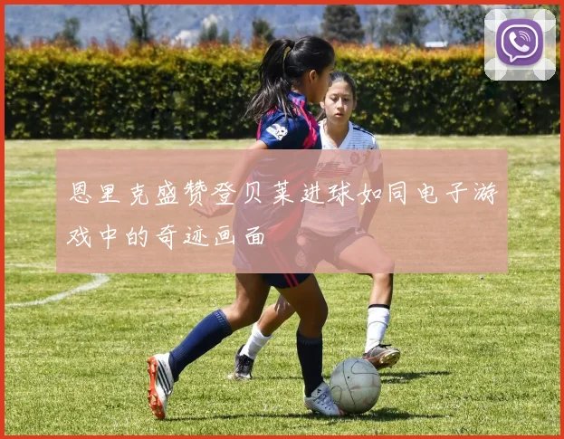 恩里克盛赞登贝莱进球如同电子游戏中的奇迹画面