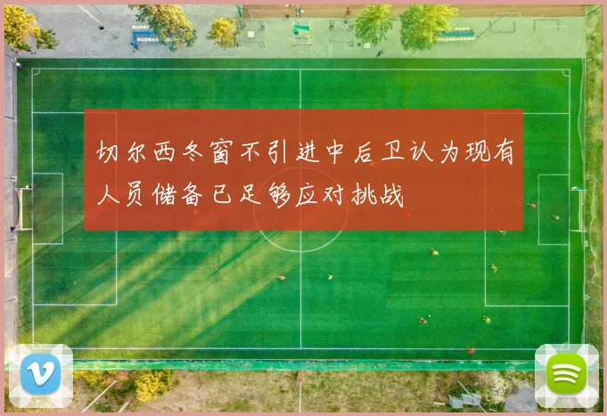 切尔西冬窗不引进中后卫认为现有人员储备已足够应对挑战